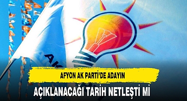 Afyon AK Parti'de Adayın Açıklanacağı Tarih Netleşti Mi