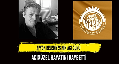 Afyon Belediyesinin Acı Kaybı Adıgüzel Hayatını Kaybetti