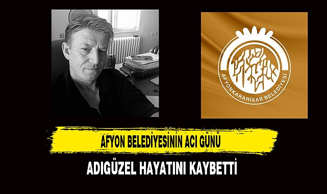 Afyon Belediyesinin Acı Kaybı Adıgüzel Hayatını Kaybetti