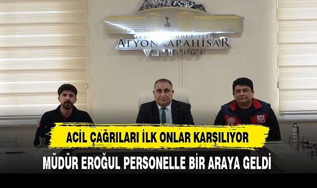 Afyon'da Acil Çağrılara İlk Onlar Bakıyor Müdür Eroğul Toplantıda Bir Araya Geldi