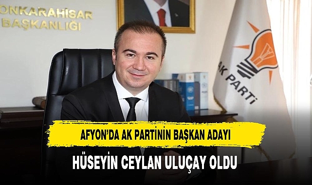 Afyon'da AK Parti'nin Belediye Başkan Adayı Uluçay Oldu