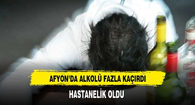 Afyon'da Alkolü Fazla Kaçırdı Hastanelik Oldu