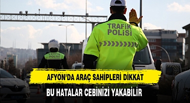 Afyon'da Araç Sahipleri Dikkat Bu Hatalar Cebinizi Yakabilir
