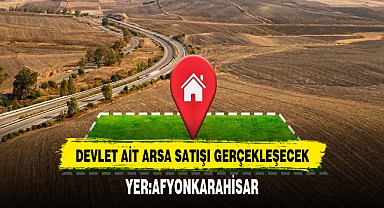 Afyon'da Devlete Ait Arsa Satışı Gerçekleşecek İşte Detaylar