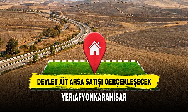 Afyon'da Devlete Ait Arsa Satışı Gerçekleşecek İşte Detaylar