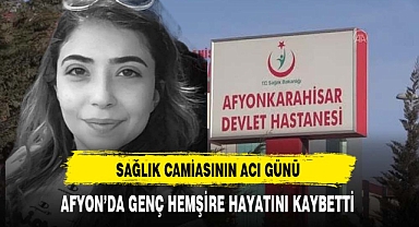 Afyon'da Genç Hemşire Hayatını Kaybetti Sağlık Camiasının Acı Günü