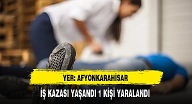 Afyon'da İş Kazası Yaşandı