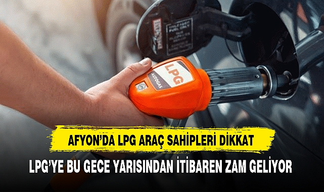 Afyon'da LPG'li Araç Sahipleri Dikkat Bu Gece Yarısından İtibaren Zam Geliyor