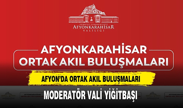 AFYON’DA ORTAK AKIL BULUŞMALARI