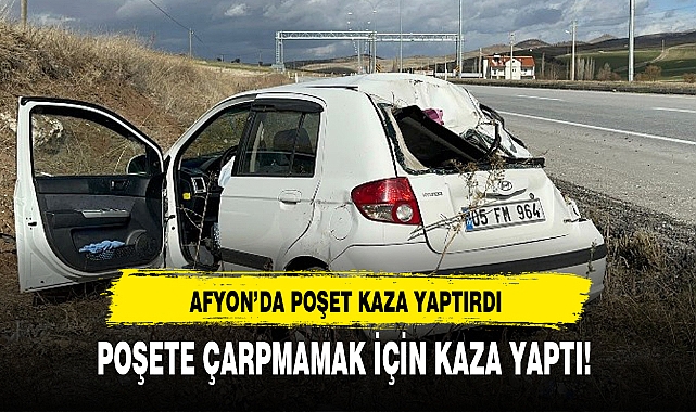 AFYON'DA POŞET KAZA YAPTIRDI