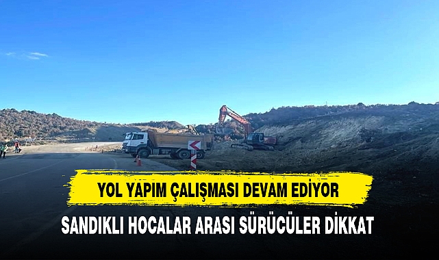 Sandıklı Hocalar Yolunu Kullanacak Sürücüler Dikkat