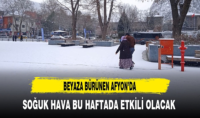 AFYON’DA  SOĞUK HAVA BU HAFTADA ETKİLİ OLACAK