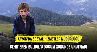 Afyon'da Sosyal Hizmetler Müdürlüğü Şehit Eren Bülbül'ü Doğum Gününde Unutmadı