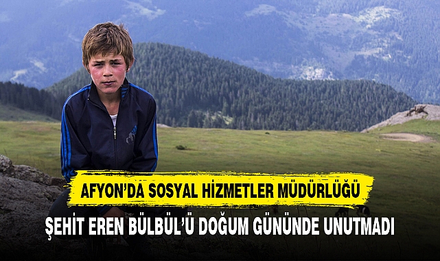 Afyon'da Sosyal Hizmetler Müdürlüğü Şehit Eren Bülbül'ü Doğum Gününde Unutmadı