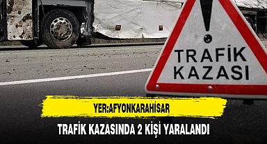 Afyon'da Trafik Kazası 2 Kişi Yaralandı