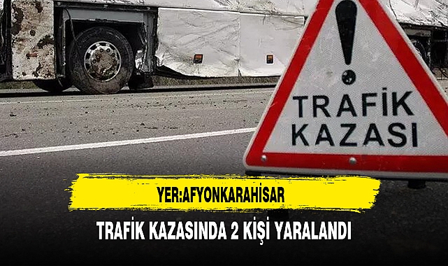 Afyon'da Trafik Kazası 2 Kişi Yaralandı
