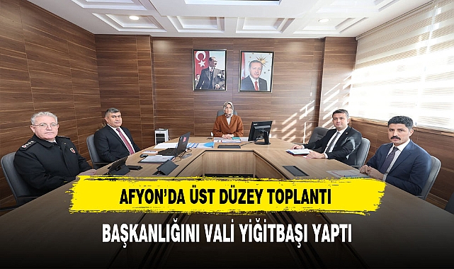 Afyon'da Üst Düzey Toplantı Başkanlığını Vali Yiğitbaşı Yaptı