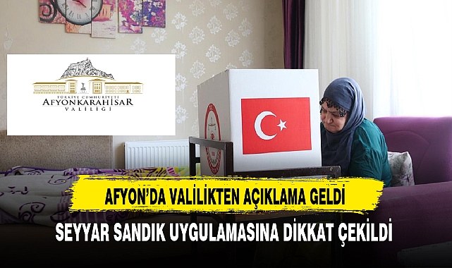 Afyon'da Valilikten Açıklama Geldi. Seyyar Sandık Uygulamasına Dikkat Çekildi