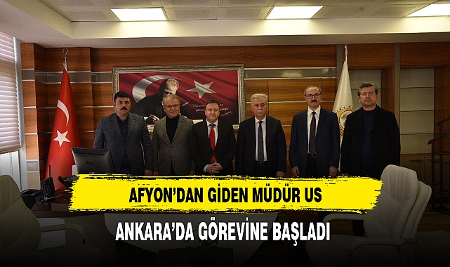 Afyon'dan Giden Müdür Us Ankara'da Görevine Başladı