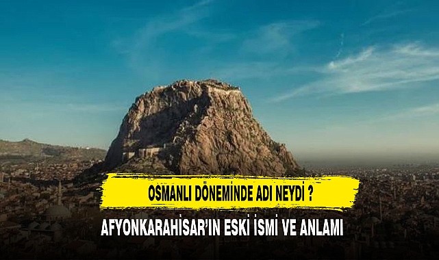 AFYON'UN OSMANLI DÖNEMİNDE İSMİ NEYDİ ?