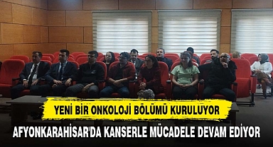 AFYONKARAHİSAR'DA KANSERLE MÜCADELE: YENİ BİR ONKOLOJİ BİRİMİ KURULUYOR