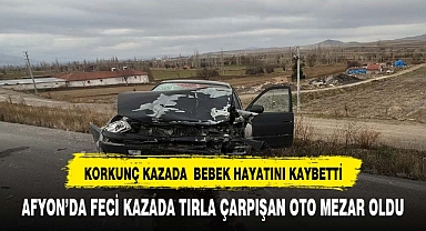 Afyonkarahisar'da tırla çarpışan otomobildeki bebek öldü