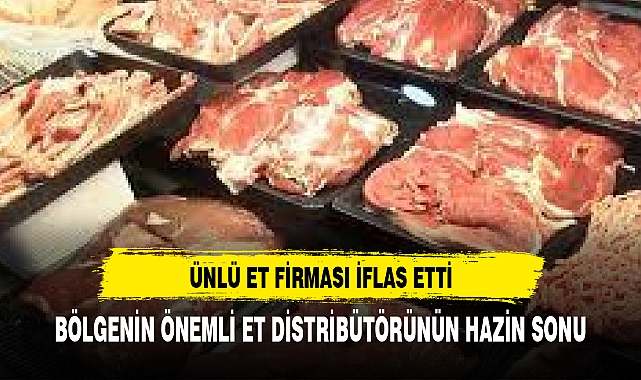 BÖLGENİN ÖNEMLİ   ET TEDARİK EDEN ÜNLÜ FİRMA İFLAS ETTİ