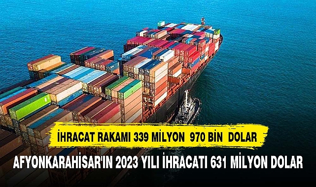 AFYONKARAHİSAR'IN 2023 YILI İHRACATI 631 MİLYON DOLAR