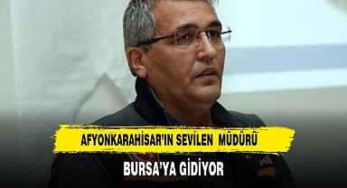AFYONKARAHİSAR'IN SEVİLEN MÜDÜRÜ BURSA'YA GİDİYOR