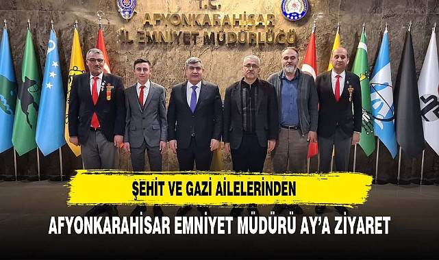 Afyonkarahisar Şehit Gaziler Derneği, Afyonkarahisar Emniyet Müdürü Mahmut Ay'ı ziyaret etti
