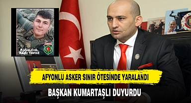 Afyonlu Asker Sınır Ötesinde Yaralandı Durumu Hakkında Başkan Kumartaşlı Bilgi Verdi