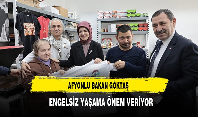 Afyonlu Bakan Göktaş Engelsiz Yaşam Merkezlerine Önem Veriyor
