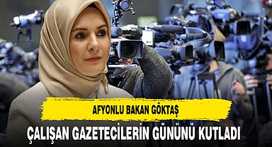 Afyonlu Bakan Göktaş Gazeteciler Gününü Kutladı