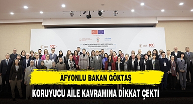 Afyonlu Bakan Göktaş Koruyucu Aile Kavramına Dikkat Çekti