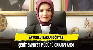 Afyonlu Bakan Göktaş Şehit Emniyet Müdürü Okkan'ı Andı