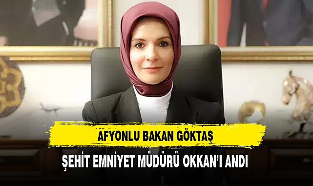 Afyonlu Bakan Göktaş Şehit Emniyet Müdürü Okkan'ı Andı