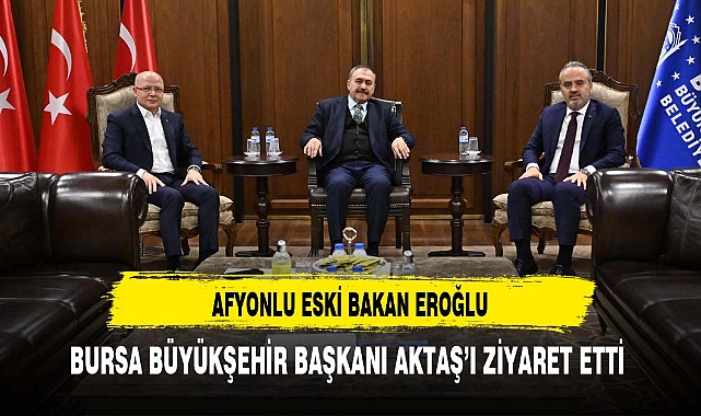 Afyonlu Eski Bakan Eroğlu Bursa'da Ziyaretlerini Sürdürdü