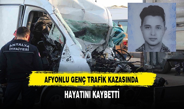 Afyonlu Genç Trafik Kazasında Hayatını Kaybetti