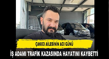 Afyonlu iş Adamı Trafik Kazasında Hayatını Kaybetti Çakıcı Ailesinin Acı Günü
