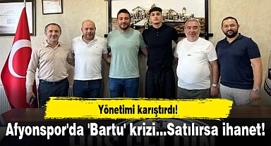 Afyonspor'da 'Bartu' krizi...Satılırsa ihanet!