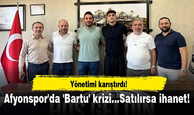 Afyonspor'da 'Bartu' krizi...Satılırsa ihanet!