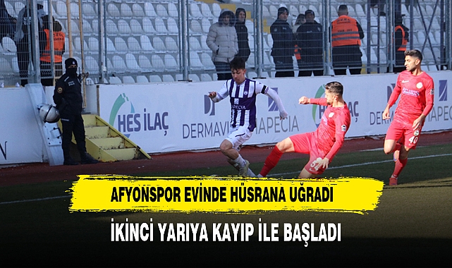 AFYONSPOR EVİNDE  HÜSRANA UĞRADI İKİNCİ YARIYA KAYIP İLE BAŞLADI