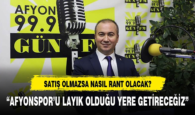 "AFYONSPOR'U LAYIK OLDUĞU YERE GETİRECEĞİZ"