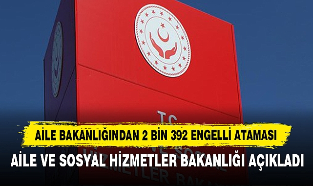 Aile Bakanlığından 2 Bin 392 Engelli Ataması