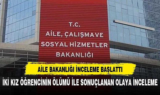 Aile Bakanlığından Muş'ta iki kız öğrencinin ölümüne ilişkin inceleme