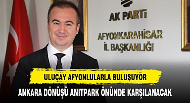 AK PARTİ ADAYI ULUÇAY ANITPARK'TA KARŞILANACAK
