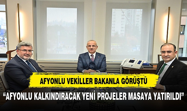 AK Parti Afyonkarahisar Milletvekilleri, Ulaştırma ve Altyapı Bakanı Abdülkadir Uraloğlu'nu Ziyaret Etti