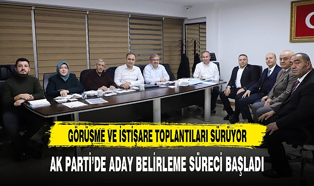 AK PARTİ'DE ADAY BELİRLEME SÜRECİ BAŞLADI