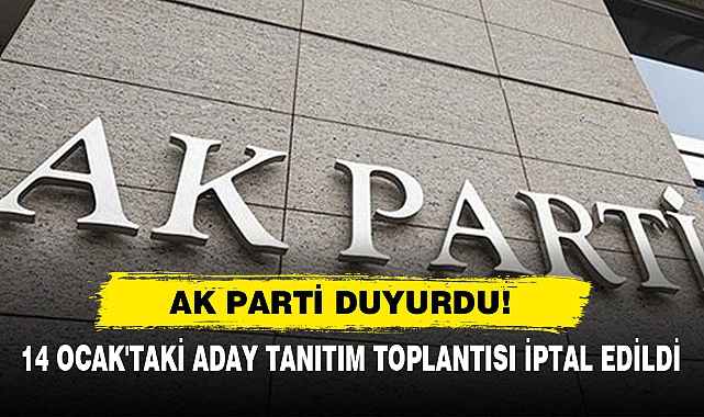 Ak Parti Duyurdu!  14 Ocak'taki Aday Tanıtım Toplantısı İptal Edildi