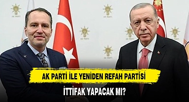 AK PARTİ İLE YENİDEN REFAH PARTİSİ İTTİFAK YAPACAK MI?